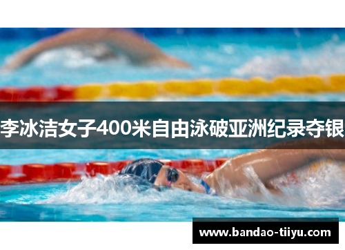 李冰洁女子400米自由泳破亚洲纪录夺银