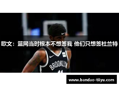 欧文：篮网当时根本不想签我 他们只想签杜兰特